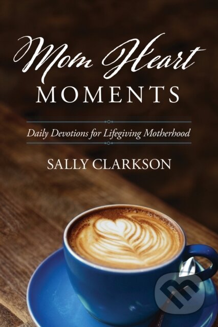 Kniha: Mom Heart Moments (Clarkson Sally). Tyndale House Publishers, 2019