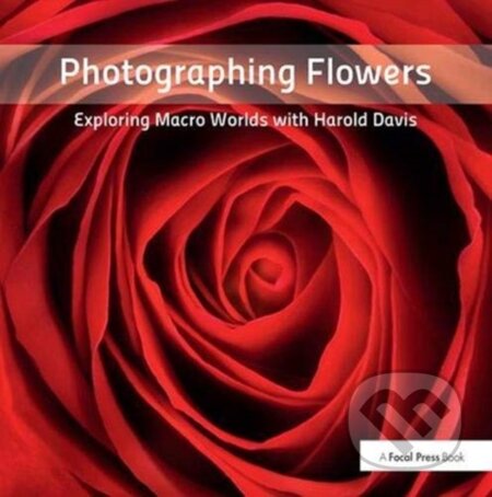 Kniha: Photographing Flowers (Harold Davis). Routledge, 2019