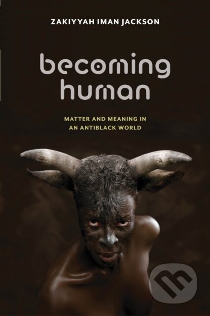 Kniha: Becoming Human (Zakiyyah Iman Jackson). New York University Press, 2020