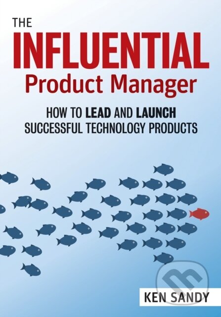 Kniha: The Influential Product Manager (Ken Sandy). Berrett-Koehler Publishers, 2020