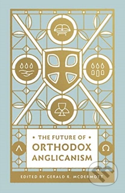 Kniha: The Future of Orthodox Anglicanism (Mcdermott Gerald R). Crossway Books, 2020