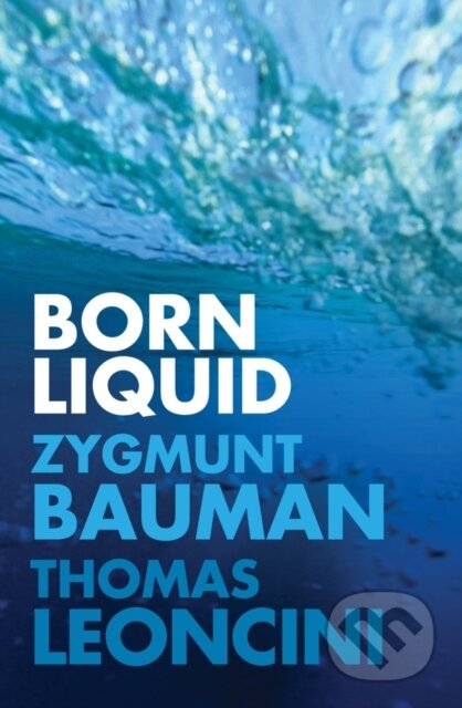 Kniha: Born Liquid (Thomas Leoncini a Zygmunt Bauman). Polity Press, 2018