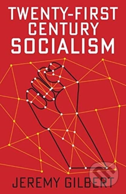 Kniha: Twenty-First Century Socialism (Jeremy Gilbert). Polity Press, 2020
