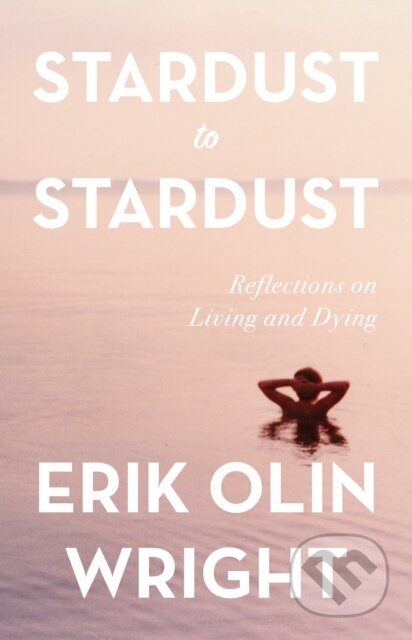 Kniha: Stardust to Stardust: Reflections on Living and Dying (Erik Olin Wright). Haymarket Books, 2020