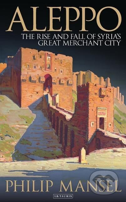 Kniha: Aleppo (Philip Mansel). Bloomsbury, 2016