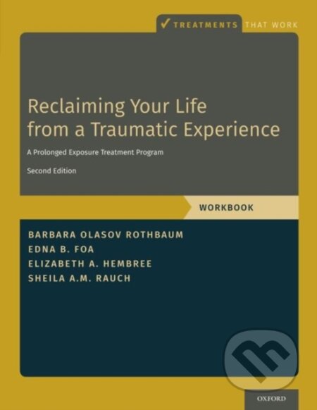 Kniha: Reclaiming Your Life from a Traumatic Experience (Barbara Olasov Rothbaum, Sheila A.M. Rauch, Elizabeth A. Hembree a Edna B. Foa). Oxford University Press, 2019