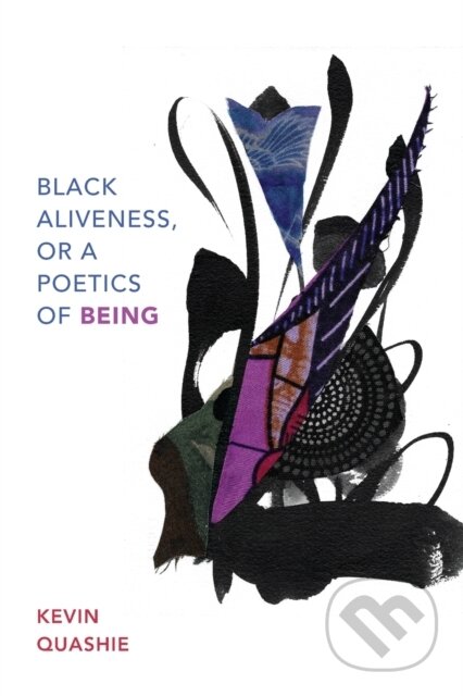Kniha: Black Aliveness, or a Poetics of Being (Kevin Quashie). Duke University, 2021