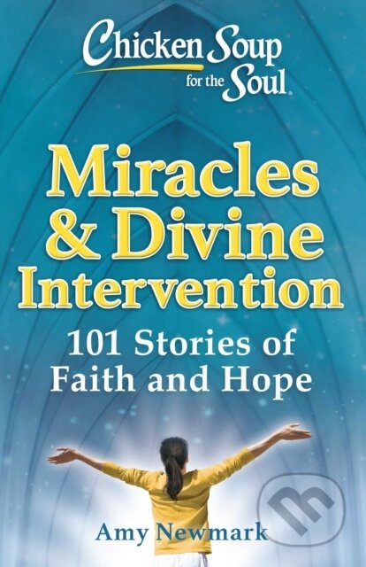 Kniha: Chicken Soup for the Soul: Miracles & Divine Intervention (Amy Newmark). , 2021