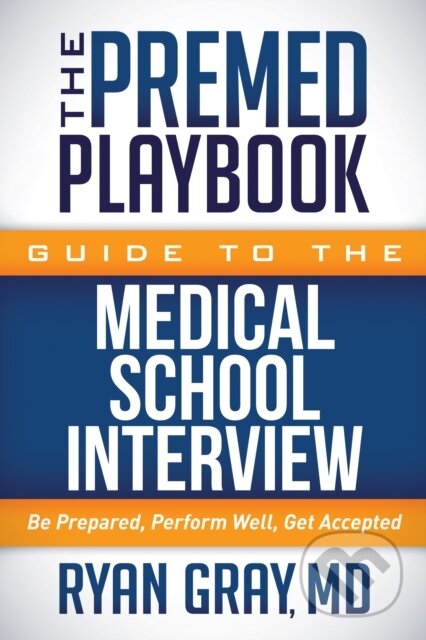 Kniha: The Premed Playbook Guide to the Medical School Interview (Ryan a M.D. Gray). Morgan James Publishing, 2017