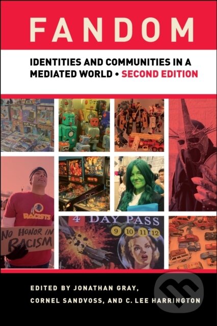 Kniha: Fandom, Second Edition (C. Lee Harrington, Jonathan Gray a Cornel Sandvoss). New York University Press, 2017