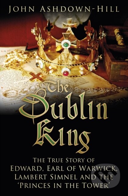 Kniha: The Dublin King (John Ashdown-Hill). The History Press, 2017