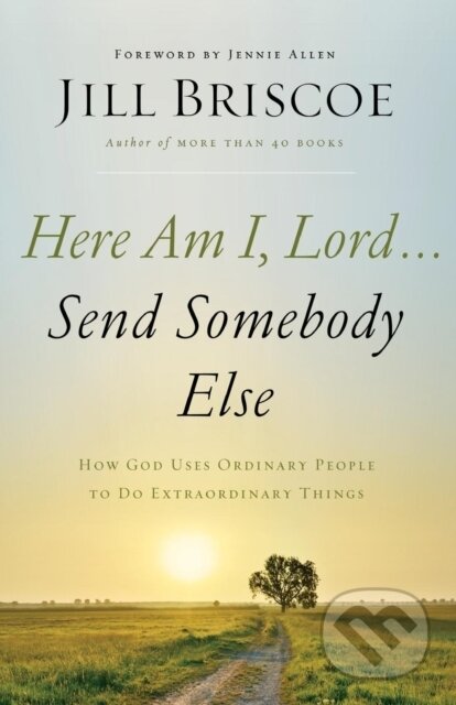 Kniha: Here Am I, Lord...Send Somebody Else (Briscoe Jill). Thomas Nelson Publishers, 2018