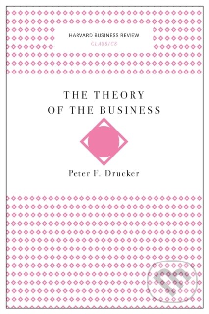 Kniha: The Theory of the Business (Harvard Business Review Classics) (Peter F. Drucker). Harvard Business Review Press, 2017