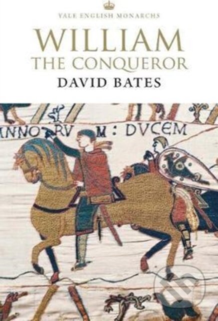 Kniha: William the Conqueror (David Bates). Yale University Press, 2018