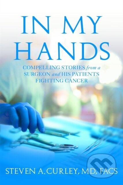 Kniha: In My Hands (Steven A., MD a FACS Curley). Center Street, 2018