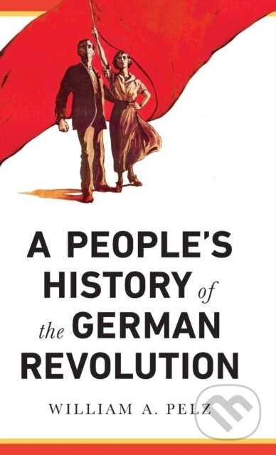 Kniha: A People's History of the German Revolution (William A. Pelz). Pluto Press, 2018