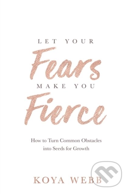 Kniha: Let Your Fears Make You Fierce (Koya Webb). Hay House, 2019