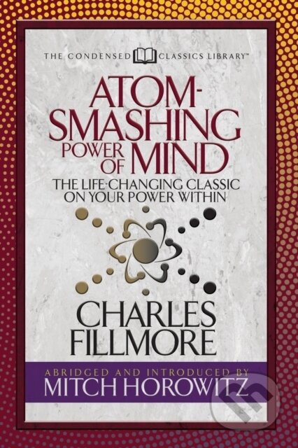 Kniha: Atom- Smashing Power of Mind (Condensed Classics) (Charles Fillmore a Mitch Horowitz). G&D Media, 2019