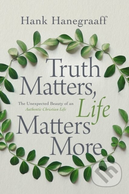 Kniha: Truth Matters, Life Matters More (Hank Hanegraaff). Thomas Nelson Publishers, 2020