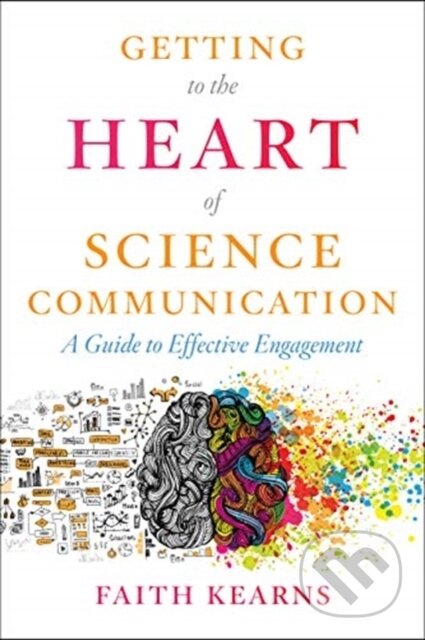 Kniha: Getting to the Heart of Science Communication (Faith Kearns). Island Press, 2021