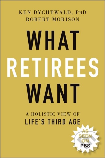 Kniha: What Retirees Want (Ken, Ph.D. Dychtwald a Robert Morison). John Wiley & Sons, 2021