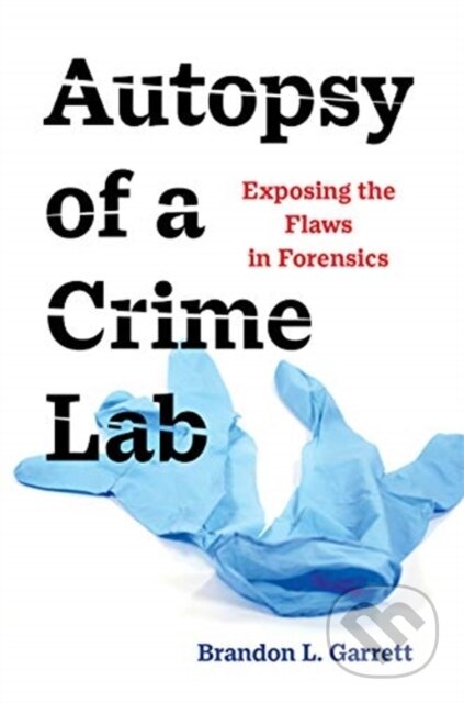 Kniha: Autopsy of a Crime Lab (Brandon L. Garrett). University of California Press, 2021