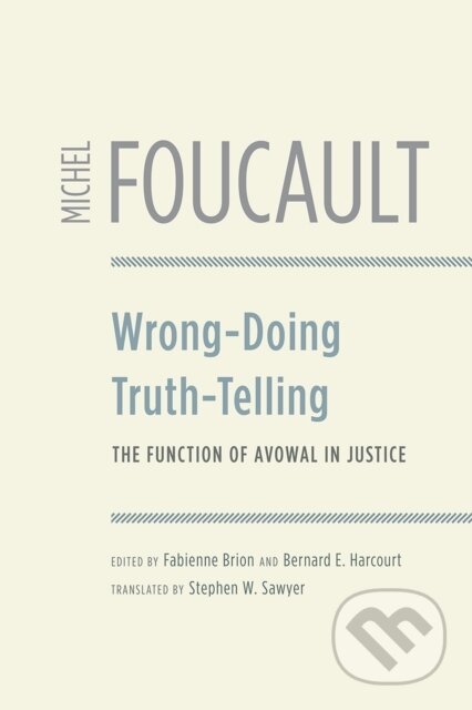 Kniha: Wrong-Doing, Truth-Telling (Michel Foucault, Fabienne Brion a Bernard E Harcourt). University of Chicago, 2020