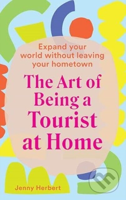 Kniha: The Art of Being a Tourist at Home (Jenny Herbert). , 2021