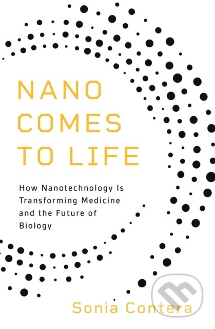 Kniha: Nano Comes to Life (Sonia Contera). Princeton University Press, 2021