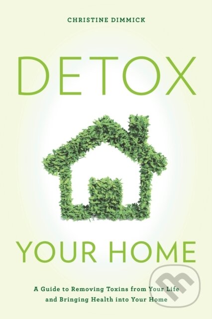 Kniha: Detox Your Home (Christine Dimmick). Rowman & Littlefield, 2018