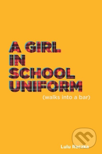 Kniha: A Girl in School Uniform (Walks Into a Bar) (Lulu Raczka). Oberon, 2018