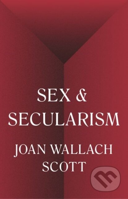 Kniha: Sex and Secularism (Joan Wallach Scott). Princeton University Press, 2019