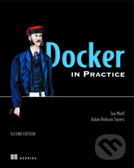 Kniha: Docker in Practice, Second Edition (Aiden Hobson Sayers a Ian Miell). Manning Publications, 2019