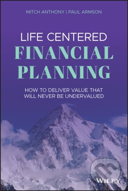 Kniha: Life Centered Financial Planning (Mitch Anthony a Paul Armson). John Wiley & Sons, 2020