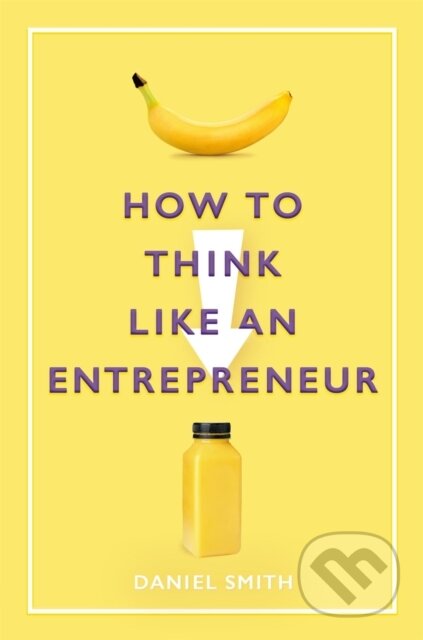 Kniha: How to Think Like an Entrepreneur (Daniel Smith). Michael O'Mara Books Ltd, 2020