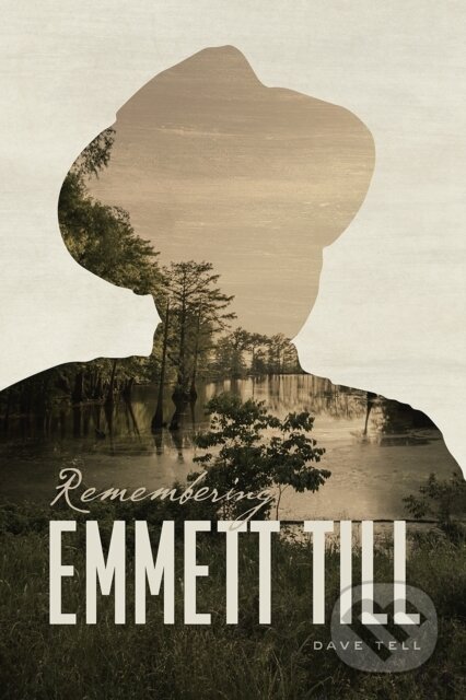 Kniha: Remembering Emmett Till (Dave Tell). University of Chicago, 2021