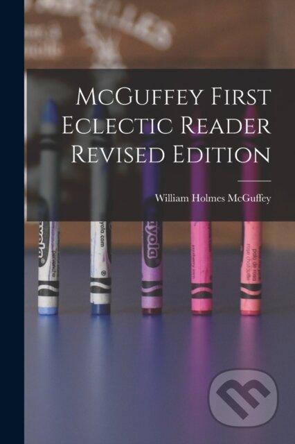 Kniha: McGuffey First Eclectic Reader Revised Edition (William Holmes 1800-1873 McGuffey). Legare Street Press, 2021