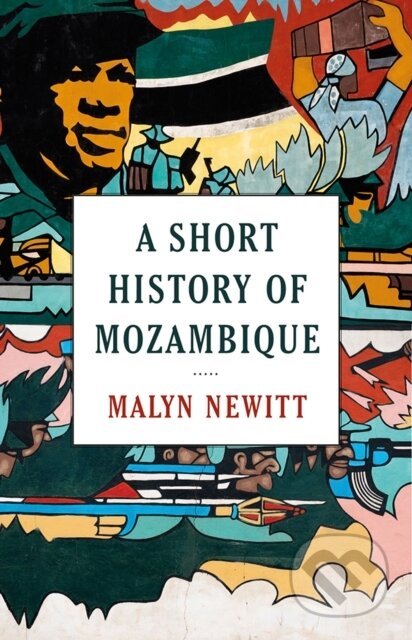 Kniha: A Short History of Mozambique (Professor Malyn Newitt). C Hurst & Co Publishers, 2017