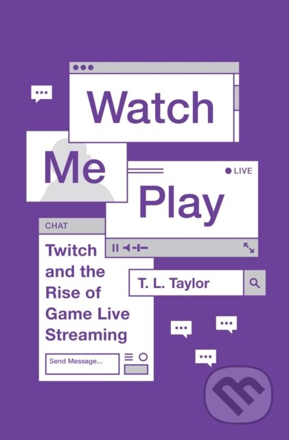 Kniha: Watch Me Play (T. L. Taylor). Princeton University Press, 2018