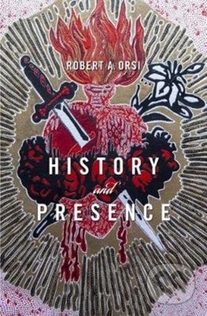 Kniha: History and Presence (Robert A. Orsi). Harvard University Press, 2018