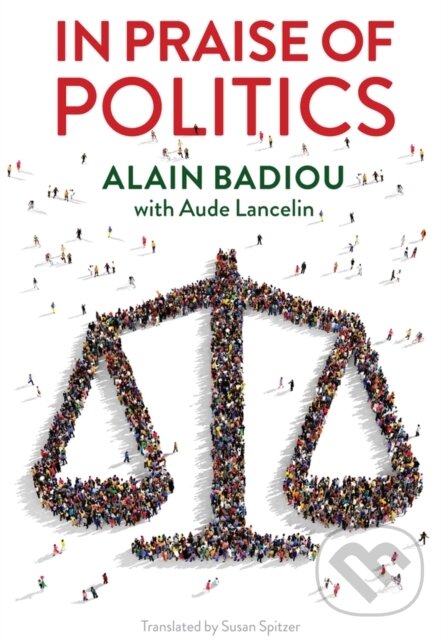 Kniha: In Praise of Politics (Alain Badiou a Aude Lancelin). Polity Press, 2019