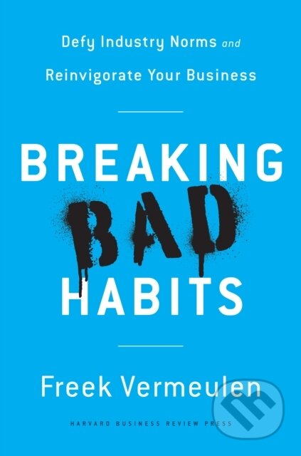 Kniha: Breaking Bad Habits (Freek Vermeulen). Harvard Business Review Press, 2017