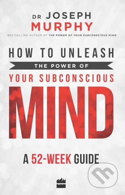 Kniha: How to Unleash the Power of Your Subconscious Mind (Dr. Joseph Murphy). , 2017