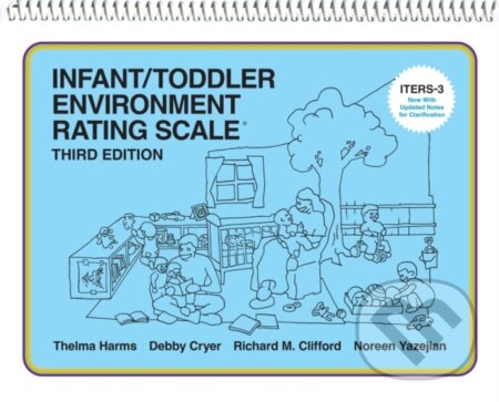 Kniha: Infant/Toddler Environment Rating Scale (ITERS-3) (Debby Cryer, Thelma Harms, Richard M. Clifford a Noreen Yazejian). Teachers College, 2017