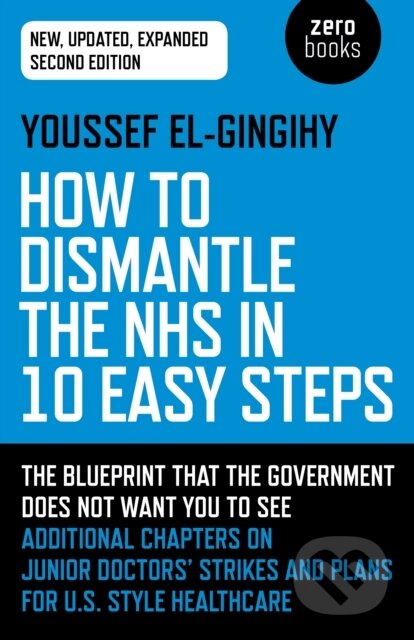 Kniha: How to Dismantle the NHS in 10 Easy Steps (second edition) (Youseef El-Gingihy). Zero Books, 2018