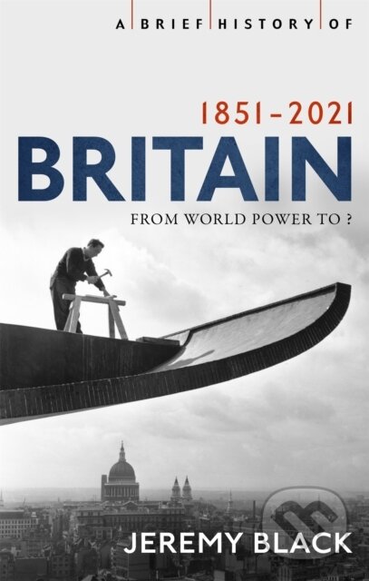 Kniha: A Brief History of Britain 1851-2021 (Jeremy Black). Little, Brown, 2021
