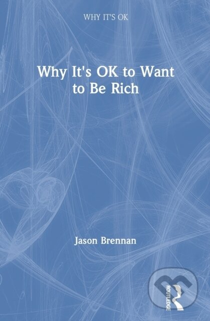 Kniha: Why It's OK to Want to Be Rich (Jason Brennan). Routledge, 2020