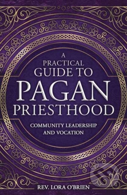 Kniha: A Practical Guide to Pagan Priesthood (Rev. Lora O'Brien). Llewellyn Publications, 2019