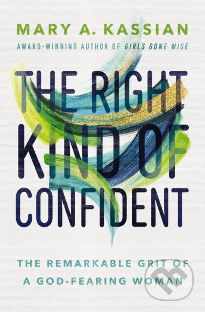 Kniha: The Right Kind of Confident (Mary A. Kassian). Thomas Nelson Publishers, 2021