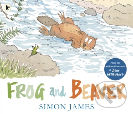 Kniha: Frog and Beaver (Simon James). Walker books, 2018
